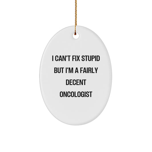 Funny Oncologist Christmas Unique Gift Idea for Doctor's Office - Oval Ornament with 'I Can't Fix Stupid But I'm A Fairly Decent Oncologist' Quote - Image 1