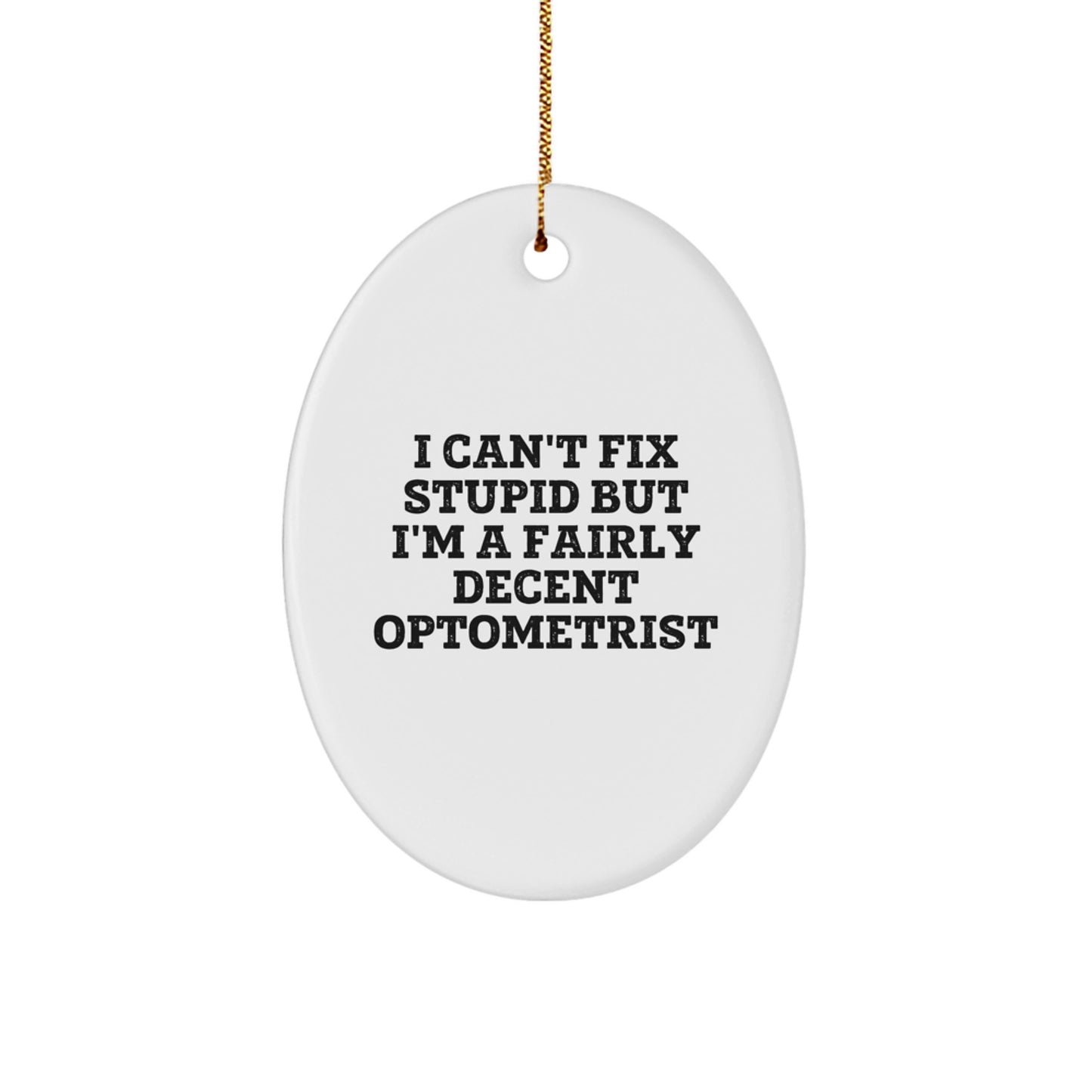 Funny Optometrist Gifts from Friends for Christmas - Oval Ornament with I Can't Fix Stupid Quote - Image 1