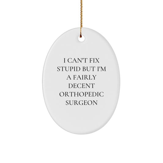 Funny Orthopedic Surgeon Gifts for Men, 'I Can't Fix Stupid But I'm A Fairly Decent Orthopedic Surgeon' Oval Ornament Christmas Unique Gifts from Friends - Image 1