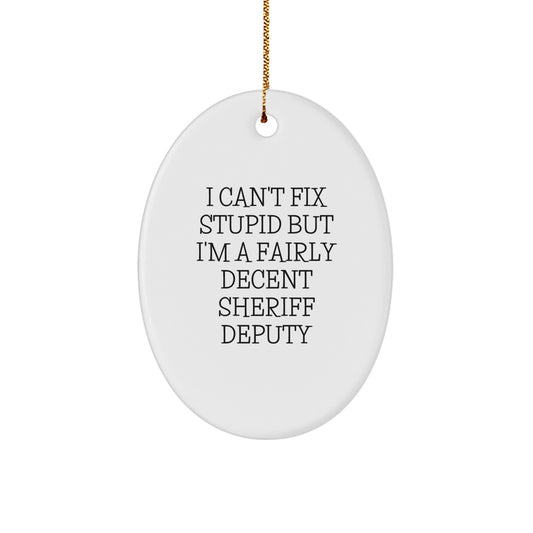 Funny Sheriff Deputy Oval Ornament Gifts from Friends for Men - I Can't Fix Stupid But I'm A Fairly Decent Sheriff Deputy Christmas Unique Gifts - Image 1