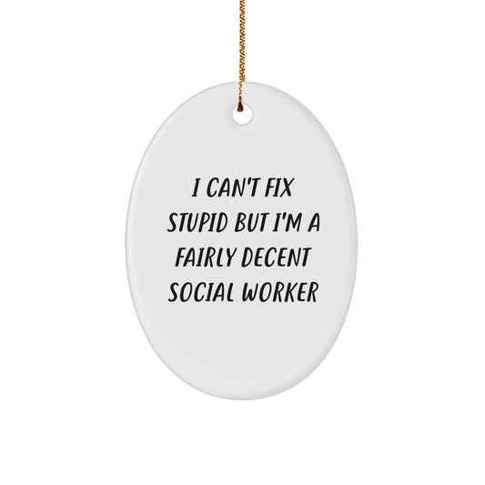 Social Worker Gifts from Friends - 'I Can't Fix Stupid But I'm A Fairly Decent Social Worker' Oval Ornament for Christmas - Image 1