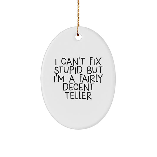 Funny Teller Oval Ornament Gifts from Friends, Christmas Unique Teller Decorations, 'I Can't Fix Stupid But I'm A Fairly Decent Teller' Oval Ornament for Teller - Image 1