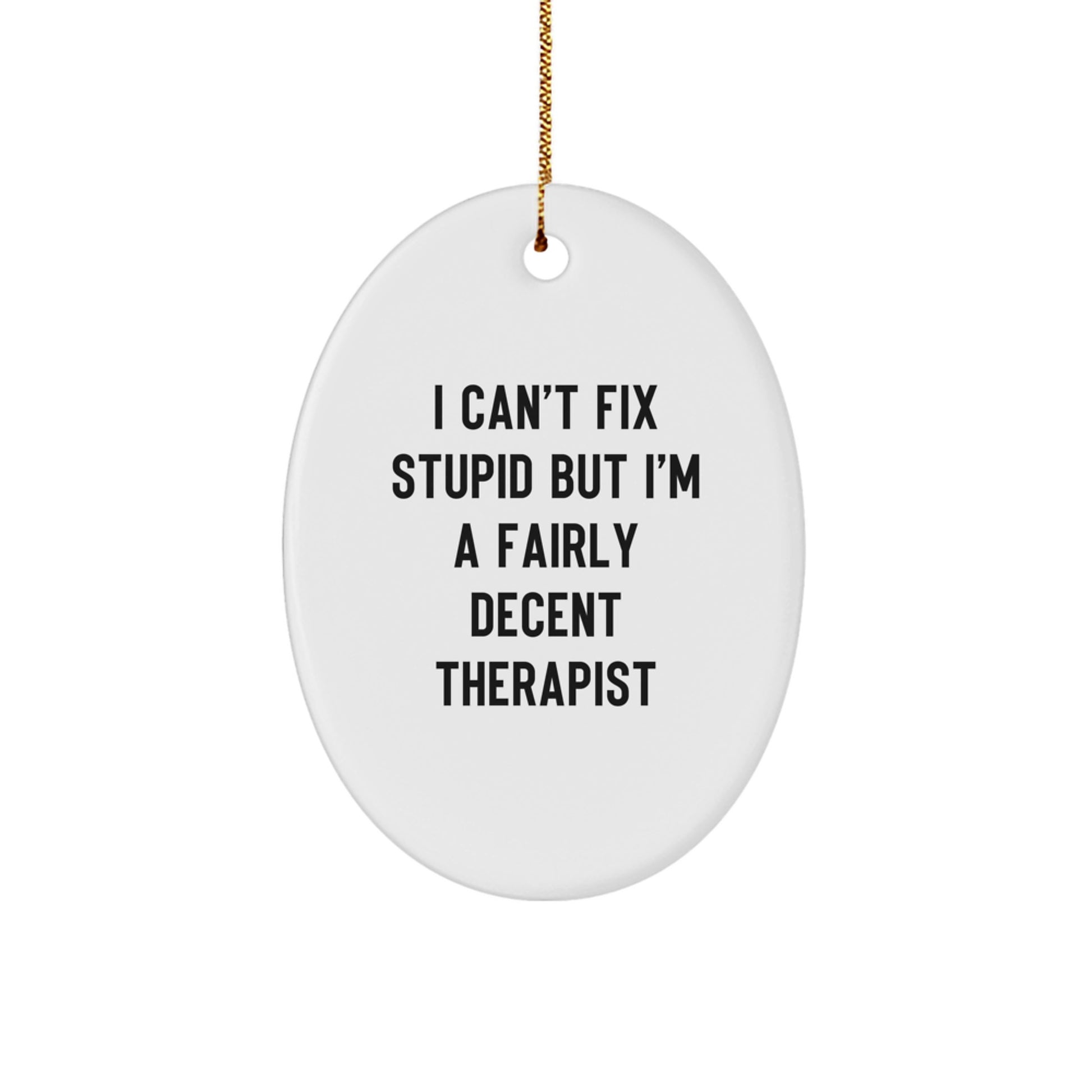 Funny Therapist Gifts from Men to Friends, Oval Ornament for Christmas with I Can't Fix Stupid But I'm A Fairly Decent Therapist Quote - Image 1