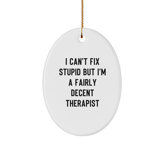 Funny Therapist Gifts from Men to Friends, Oval Ornament for Christmas with I Can't Fix Stupid But I'm A Fairly Decent Therapist Quote - Image 1