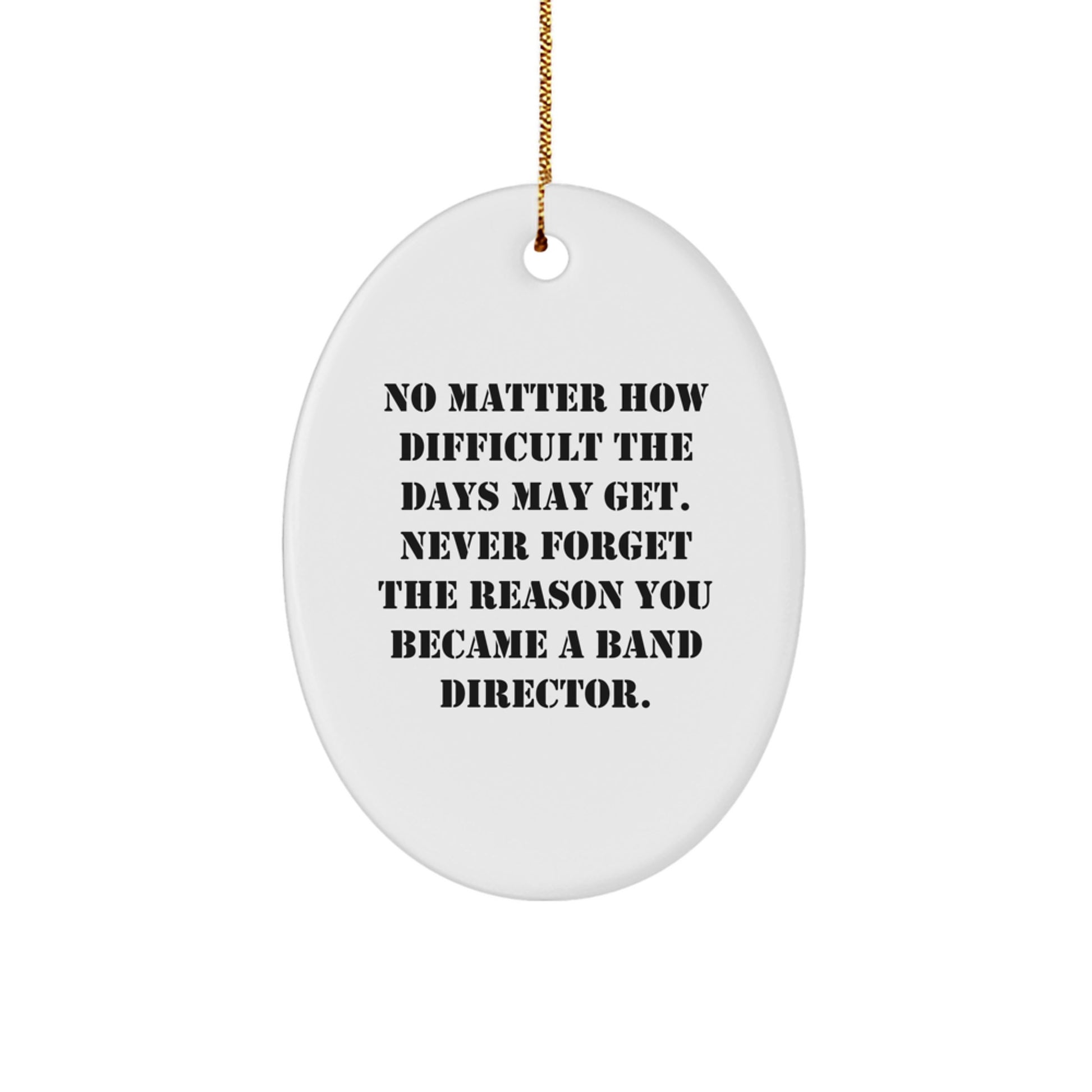 Inspirational Band Director Oval Ornament, Gifts from Friends and Family, No Matter How Difficult The Days May Get, Band Director Gifts for Christmas - Image 1