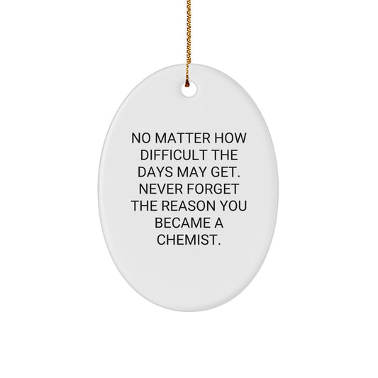 Funny Chemist Gifts for Men, Oval Ornament, No Matter How Difficult The Days May Get. Never Forget The Reason You Became A Chemist. Gifts from Friends to Chemist - Image 1