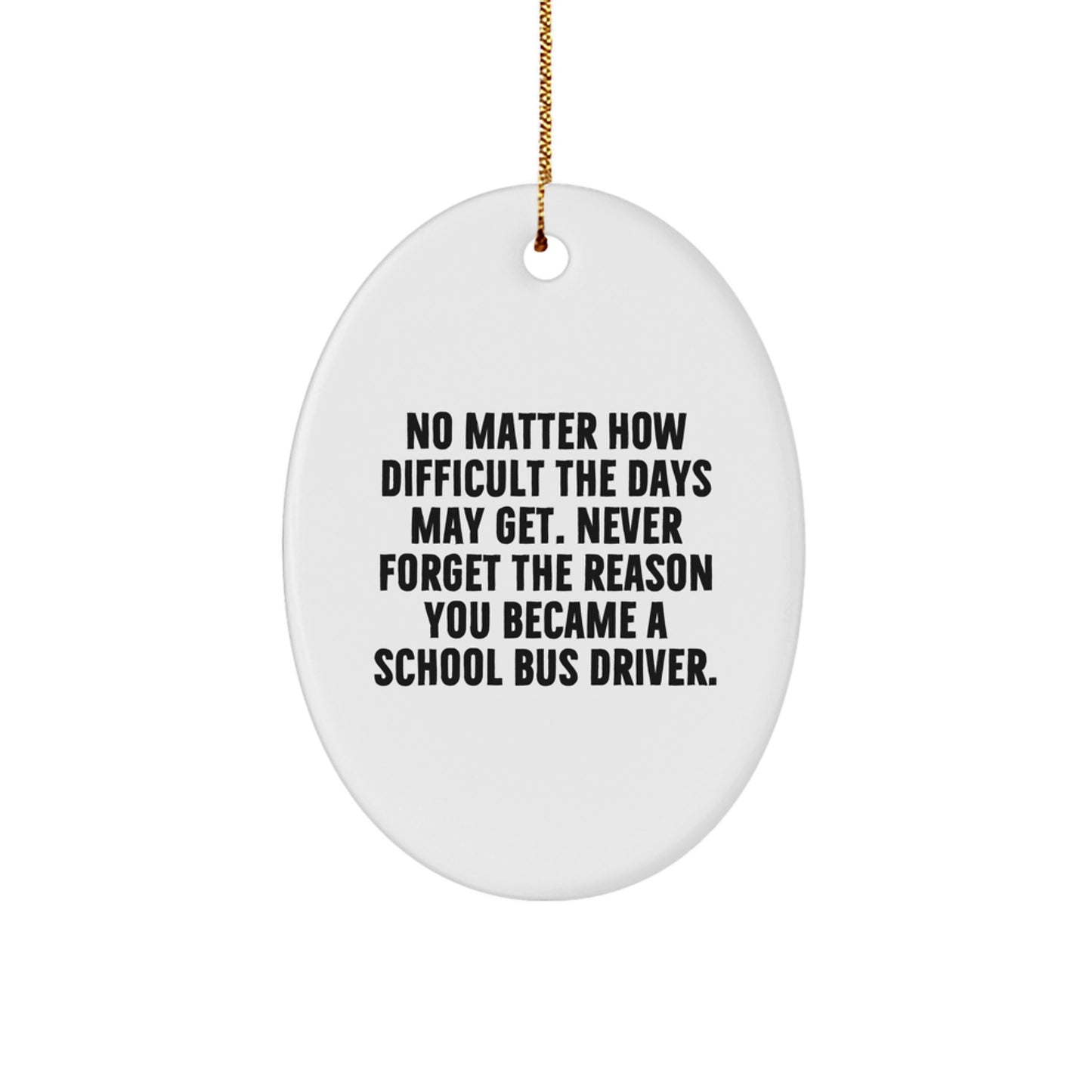 Funny School Bus Driver Gifts for Christmas, Oval Ornament 'No Matter How Difficult The Days May Get', Gifts from Friends to School Bus Driver - Image 1