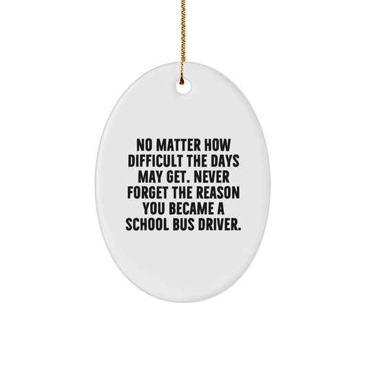 Funny School Bus Driver Gifts for Christmas, Oval Ornament 'No Matter How Difficult The Days May Get', Gifts from Friends to School Bus Driver - Image 1
