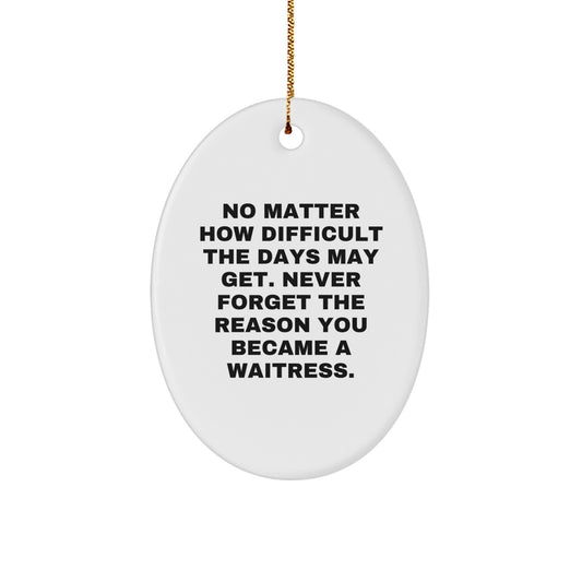Funny Waitress Inspirational Gifts from Men to Friends Christmas Unique Oval Ornament, Never Forget the Reason You Became a Waitress - Image 1