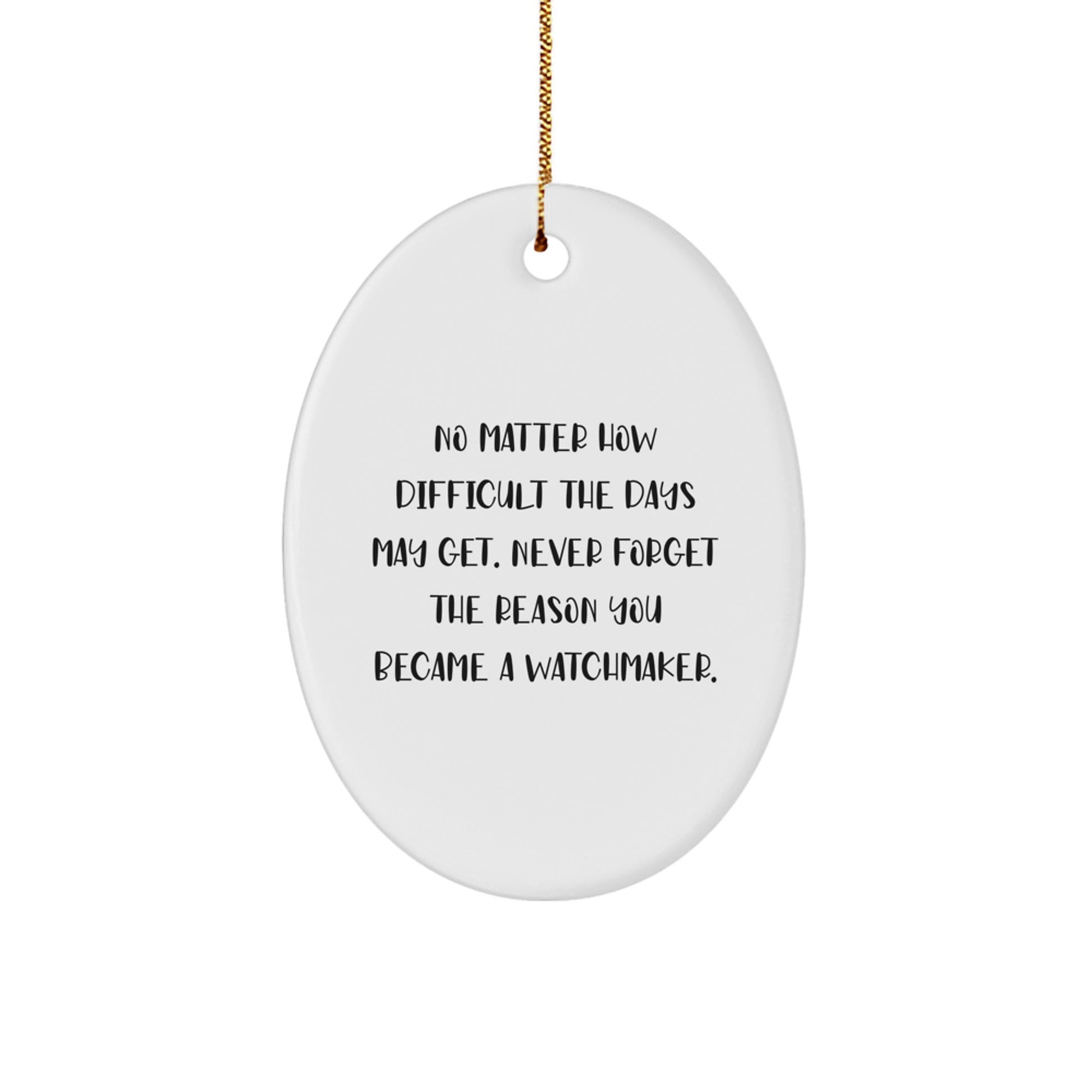 Watchmaker Gifts from Friends, Inspirational Oval Ornament for Watchmaker at Christmas Unique Gifts, Never Forget The Reason You Became A Watchmaker. - Image 1