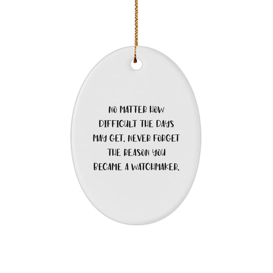 Watchmaker Gifts from Friends, Inspirational Oval Ornament for Watchmaker at Christmas Unique Gifts, Never Forget The Reason You Became A Watchmaker. - Image 1