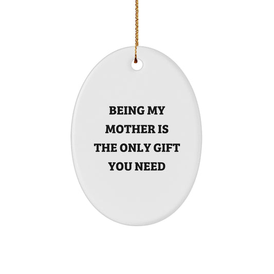 Funny Mom Oval Ornament Gifts from Men to Mother, Being My Mom Is the Only Gift You Need, Oval Ornament for Christmas Decorations - Image 1