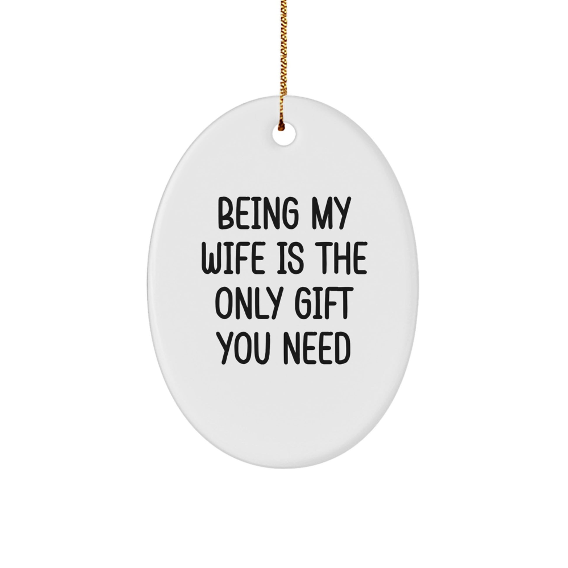Funny Wife Gifts for Her, Being My Wife Is The Only Gift You Need Oval Ornament, Gifts from Husband to Wife at Christmas - Image 1