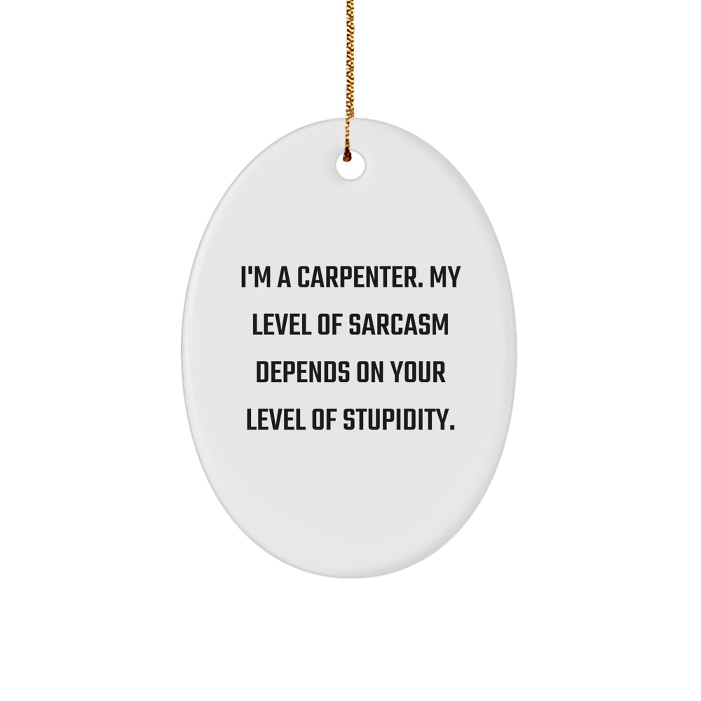 Funny Carpenter Christmas Unique Gifts for Men - Oval Ornament with Sarcasm Quote - Unique Gifts from Family to Friends - Image 1