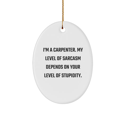 Funny Carpenter Christmas Unique Gifts for Men - Oval Ornament with Sarcasm Quote - Unique Gifts from Family to Friends - Image 1