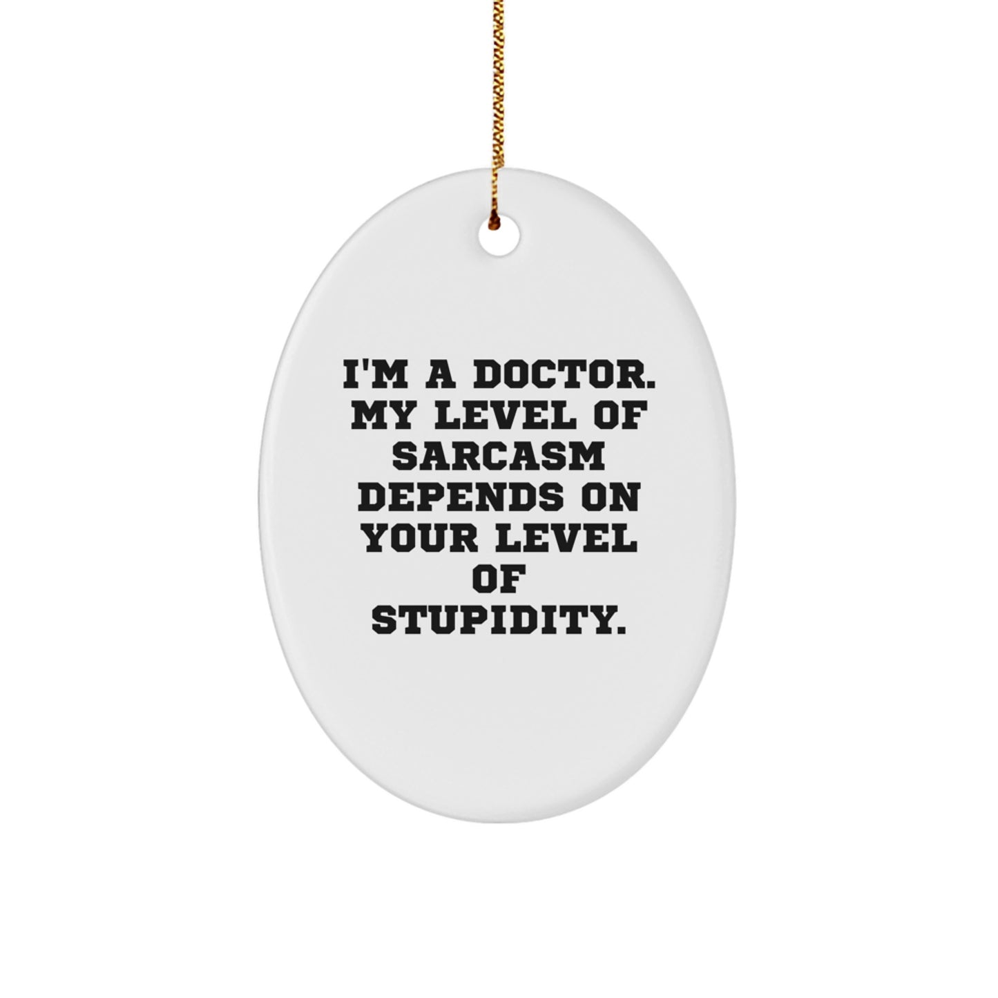 Funny Doctor Gifts for Men - 'I'm A Doctor. My Level Of Sarcasm Depends On Your Level Of Stupidity.' Oval Ornament, White, Christmas Unique Gifts - Image 1