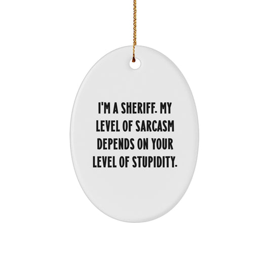 Funny Sheriff Gifts for Men, 'I'm A Sheriff. My Level Of Sarcasm Depends On Your Level Of Stupidity.' Christmas Unique Oval Ornament, Gifts from Friends - Image 1
