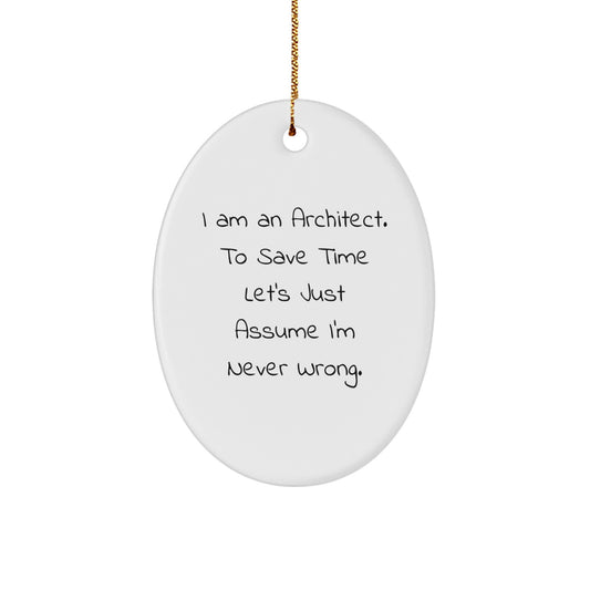 Funny Architect Gifts for Men, Oval Ornament from Friends or Family, I Am An Architect. To Save Time Let's Just Assume I'm Never Wrong. - Image 1