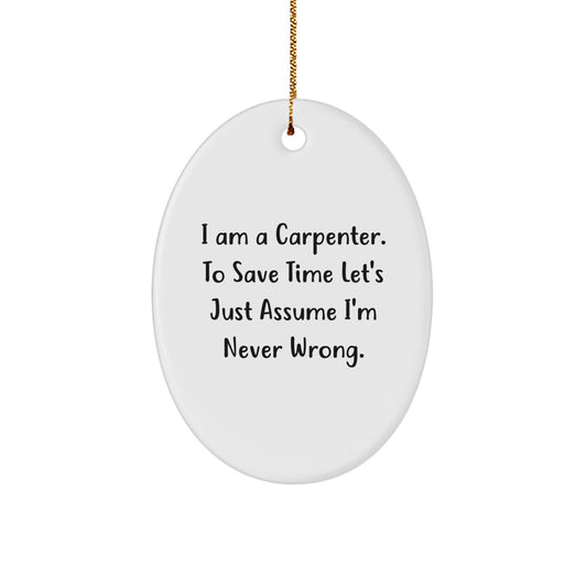 Funny Carpenter Gifts From Friends for Men - Oval Ornament with 'I Am A Carpenter. To Save Time Let's Just Assume I'm Never Wrong.' Quote, Christmas Unique Gifts - Image 1