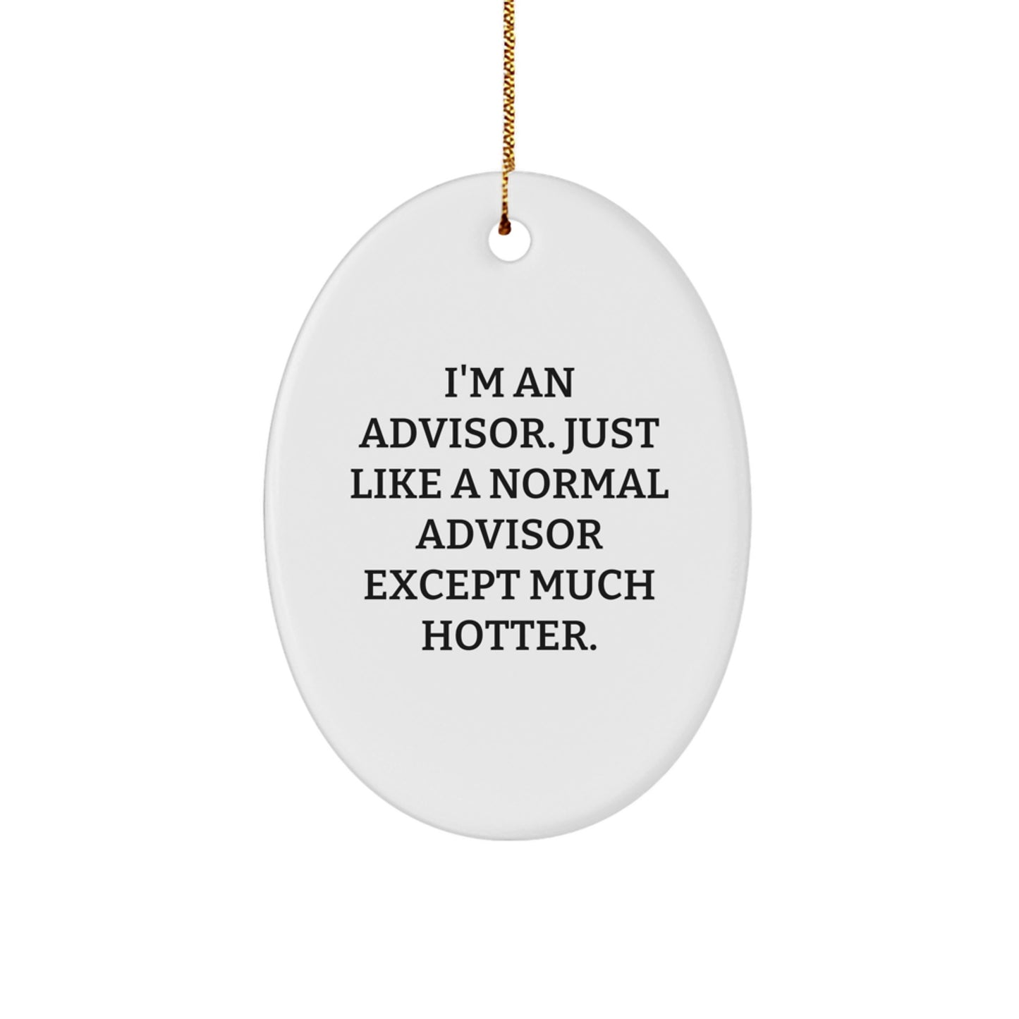 Funny Advisor Oval Ornament Gifts from Friends for Advisor at Christmas with Quote 'I'm An Advisor. Just Like A Normal Advisor Except Much Hotter.' - Image 1