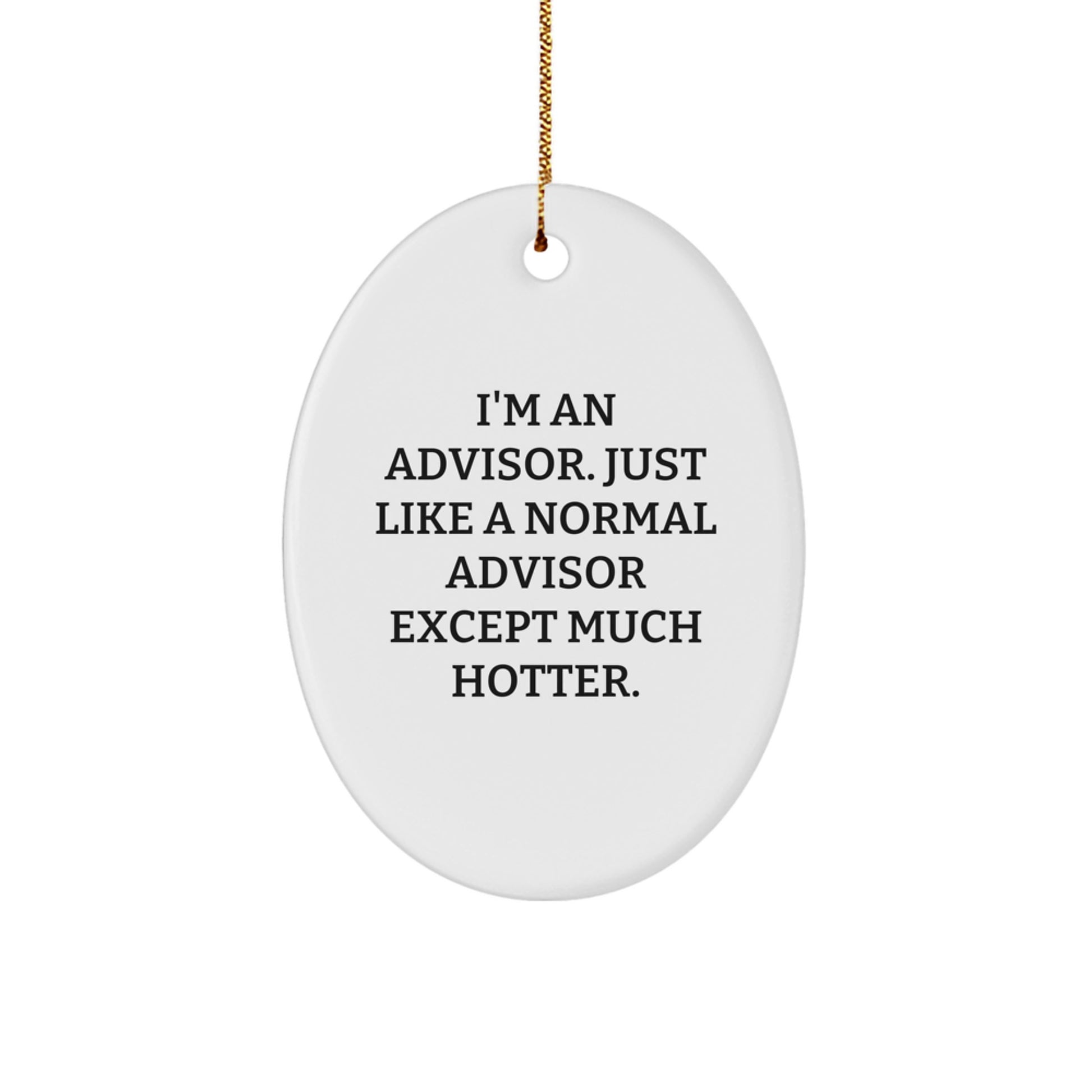 Funny Advisor Oval Ornament Gifts from Friends for Advisor at Christmas with Quote 'I'm An Advisor. Just Like A Normal Advisor Except Much Hotter.' - Image 1