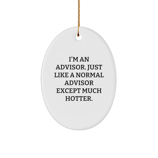 Funny Advisor Oval Ornament Gifts from Friends for Advisor at Christmas with Quote 'I'm An Advisor. Just Like A Normal Advisor Except Much Hotter.' - Image 1