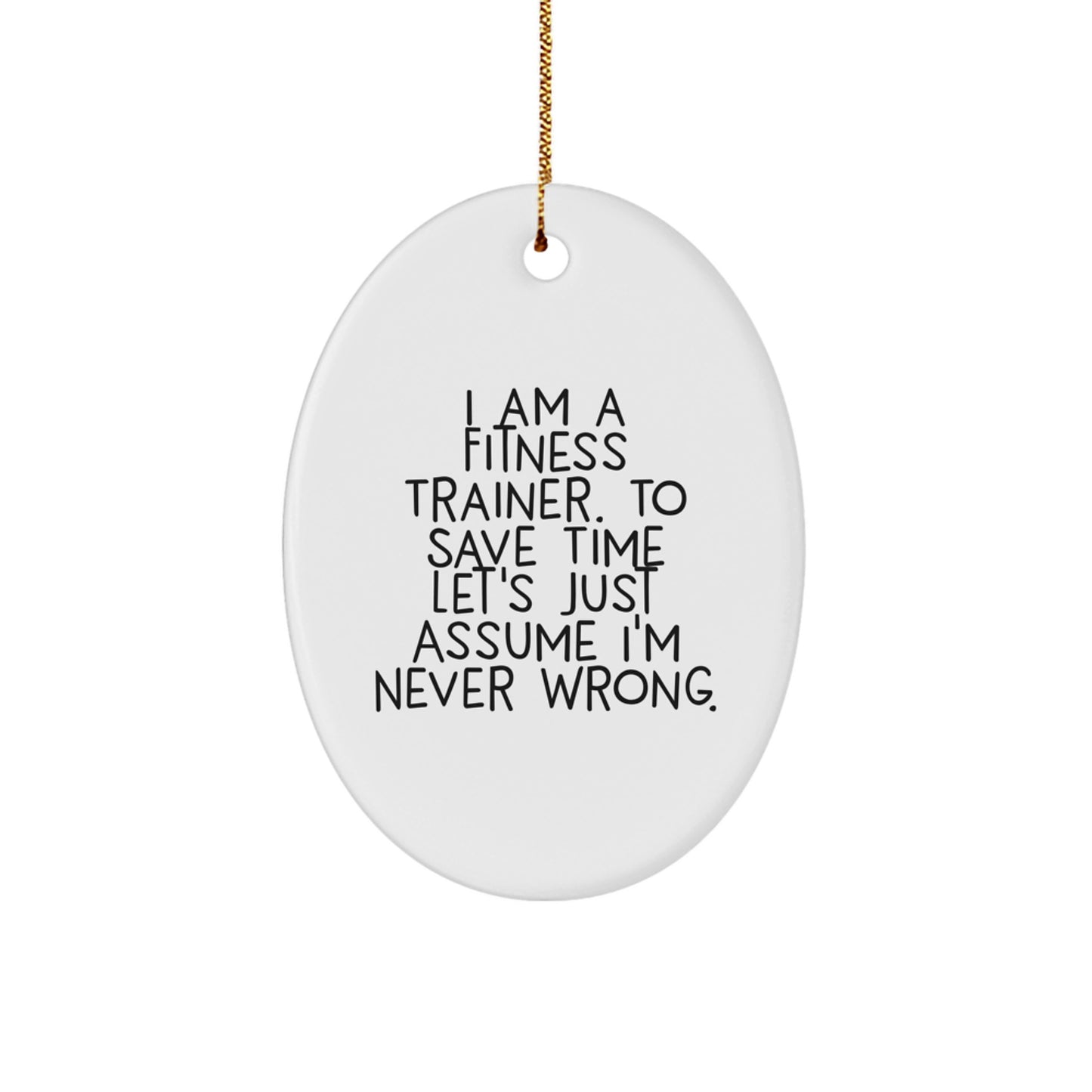 Funny Fitness Trainer Gifts for Christmas - Oval Ornament from Friends with Inspirational Quote 'I Am A Fitness Trainer. To Save Time Let's Just Assume I'm Never Wrong.' - Image 1