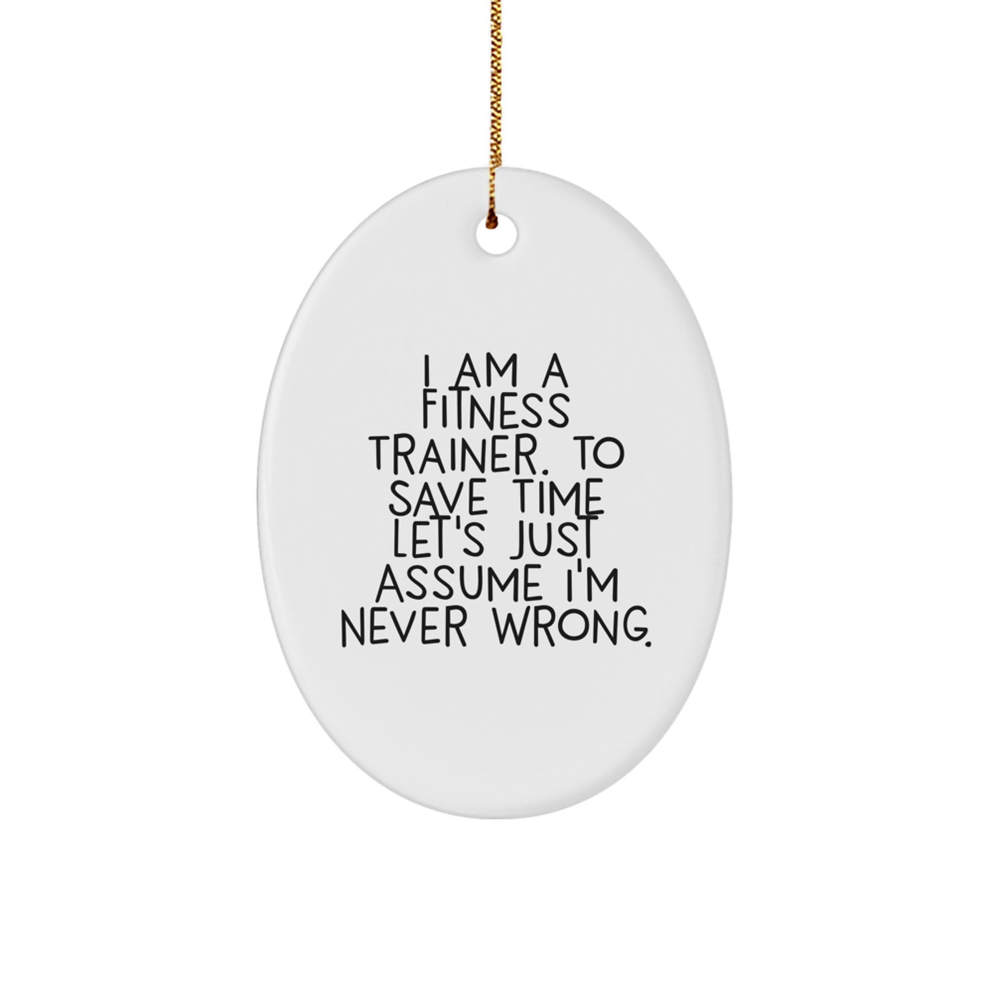 Funny Fitness Trainer Gifts for Christmas - Oval Ornament from Friends with Inspirational Quote 'I Am A Fitness Trainer. To Save Time Let's Just Assume I'm Never Wrong.' - Image 1