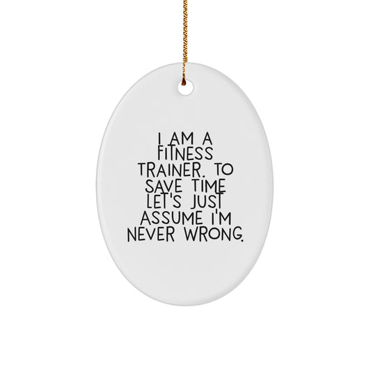 Funny Fitness Trainer Gifts for Christmas - Oval Ornament from Friends with Inspirational Quote 'I Am A Fitness Trainer. To Save Time Let's Just Assume I'm Never Wrong.' - Image 1