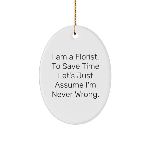 Funny Florist Oval Ornament, Gifts from Friends to Florist, Christmas Decorations, Oval Shaped, 'I Am A Florist. To Save Time Let's Just Assume I'm Never Wrong.' - Image 1