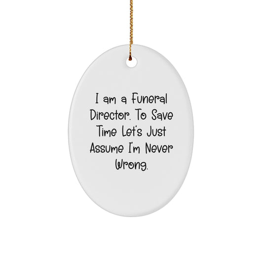 Funny Gifts from Friends for Funeral Directors, Oval Ornament with 'I Am A Funeral Director. To Save Time Let's Just Assume I'm Never Wrong.' Quote, Christmas Unique Gifts - Image 1