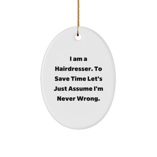 Funny Hairdresser Gifts for Christmas, Oval Ornament with 'I Am A Hairdresser. To Save Time Let's Just Assume I'm Never Wrong.' Quote, Gifts from Friends and Family to Hairdresser - Image 1