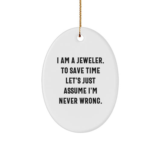 Funny Jeweler Gifts from Friends and Family - Oval Ornament, Christmas Unique Jeweler Decorations, 'I Am A Jeweler. To Save Time Let's Just Assume I'm Never Wrong.' - Image 1