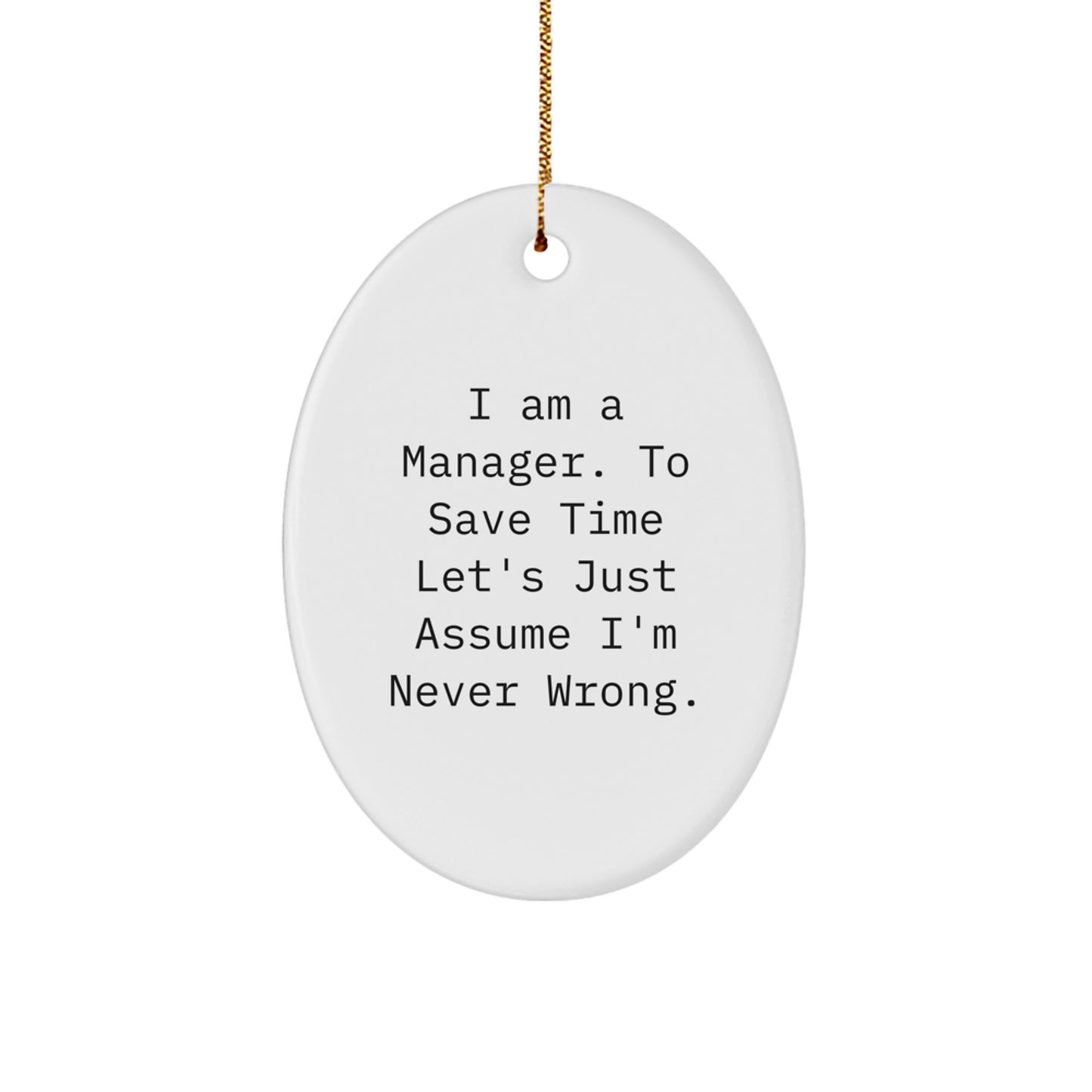 Funny Manager Oval Ornament, 'I Am A Manager. To Save Time Let's Just Assume I'm Never Wrong.' Gifts from Friends or Family for Manager - Image 1