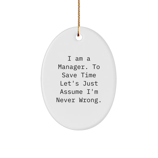 Funny Manager Oval Ornament, 'I Am A Manager. To Save Time Let's Just Assume I'm Never Wrong.' Gifts from Friends or Family for Manager - Image 1
