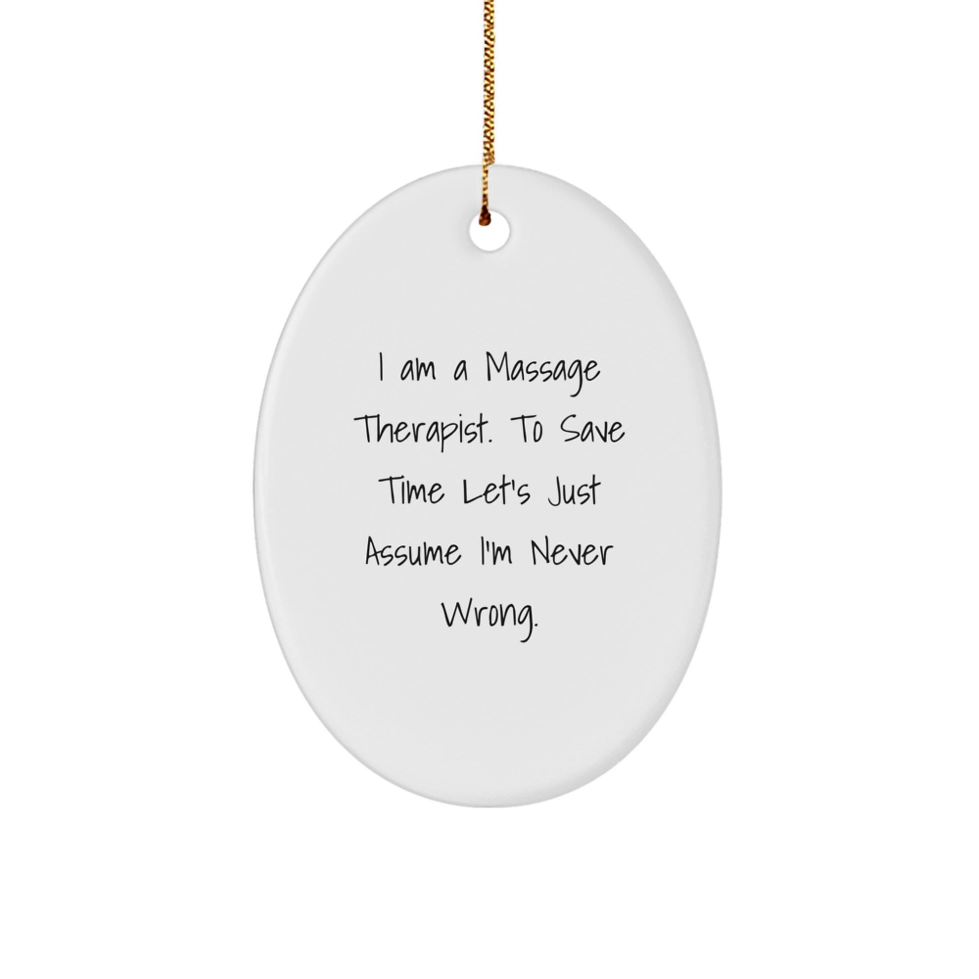 Funny Massage Therapist Gifts from Friends for Christmas - 'I Am A Massage Therapist. To Save Time Let's Just Assume I'm Never Wrong.' Oval Ornament - Image 1