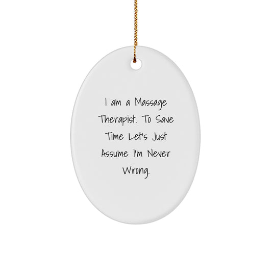 Funny Massage Therapist Gifts from Friends for Christmas - 'I Am A Massage Therapist. To Save Time Let's Just Assume I'm Never Wrong.' Oval Ornament - Image 1