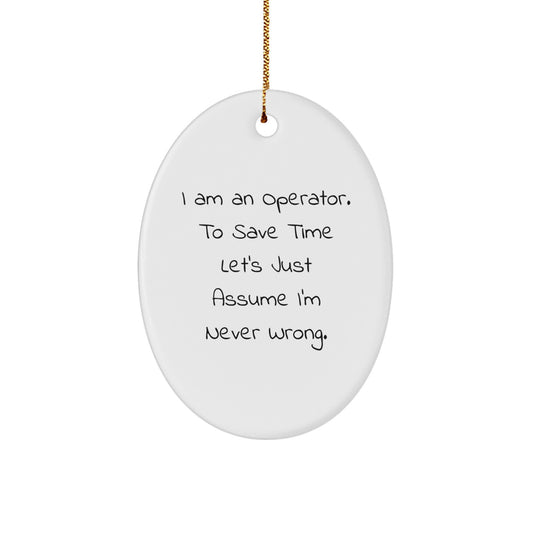 Operator Gifts, I Am An Operator. To Save Time Let's Just Assume I'm Never Wrong. Oval Ornament, Christmas Unique Gifts from Friends - Image 1