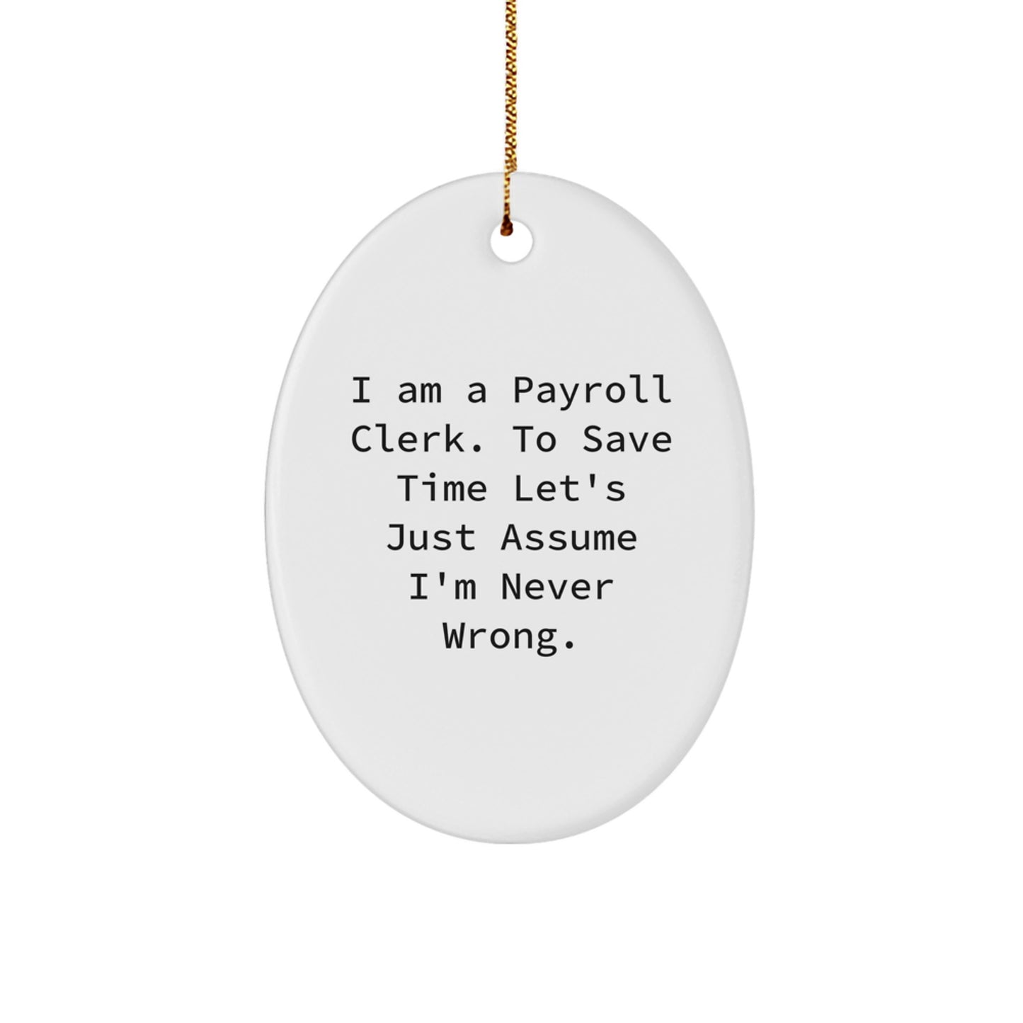 Funny Payroll Clerk Gifts for Men, Christmas Unique Oval Ornament with 'I Am A Payroll Clerk. To Save Time Let's Just Assume I'm Never Wrong.' Quote, Gifts from Friends to Coworkers - Image 1