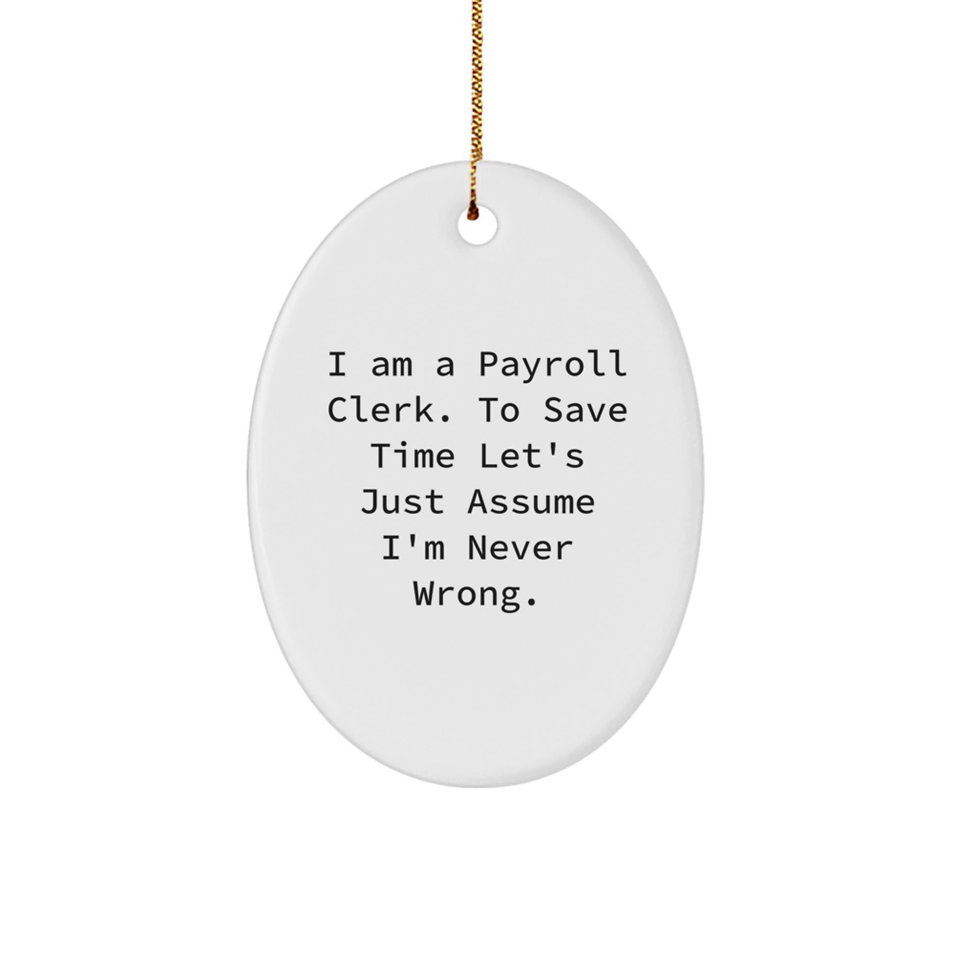 Funny Payroll Clerk Gifts for Men, Christmas Unique Oval Ornament with 'I Am A Payroll Clerk. To Save Time Let's Just Assume I'm Never Wrong.' Quote, Gifts from Friends to Coworkers - Image 1