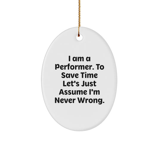Funny Performer Gifts from Friends - Oval Ornament with 'I Am A Performer. To Save Time Let's Just Assume I'm Never Wrong.' Quote, Perfect for Christmas - Image 1