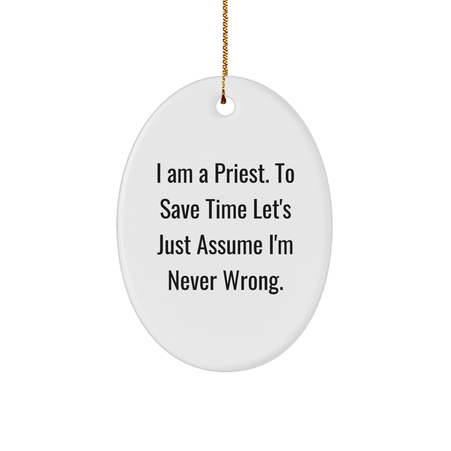 Gifts from Friends for Priest - I Am A Priest. To Save Time Let's Just Assume I'm Never Wrong. Funny Oval Ornament for Christmas - Image 1