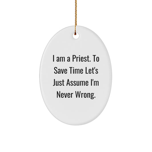 Gifts from Friends for Priest - I Am A Priest. To Save Time Let's Just Assume I'm Never Wrong. Funny Oval Ornament for Christmas - Image 1