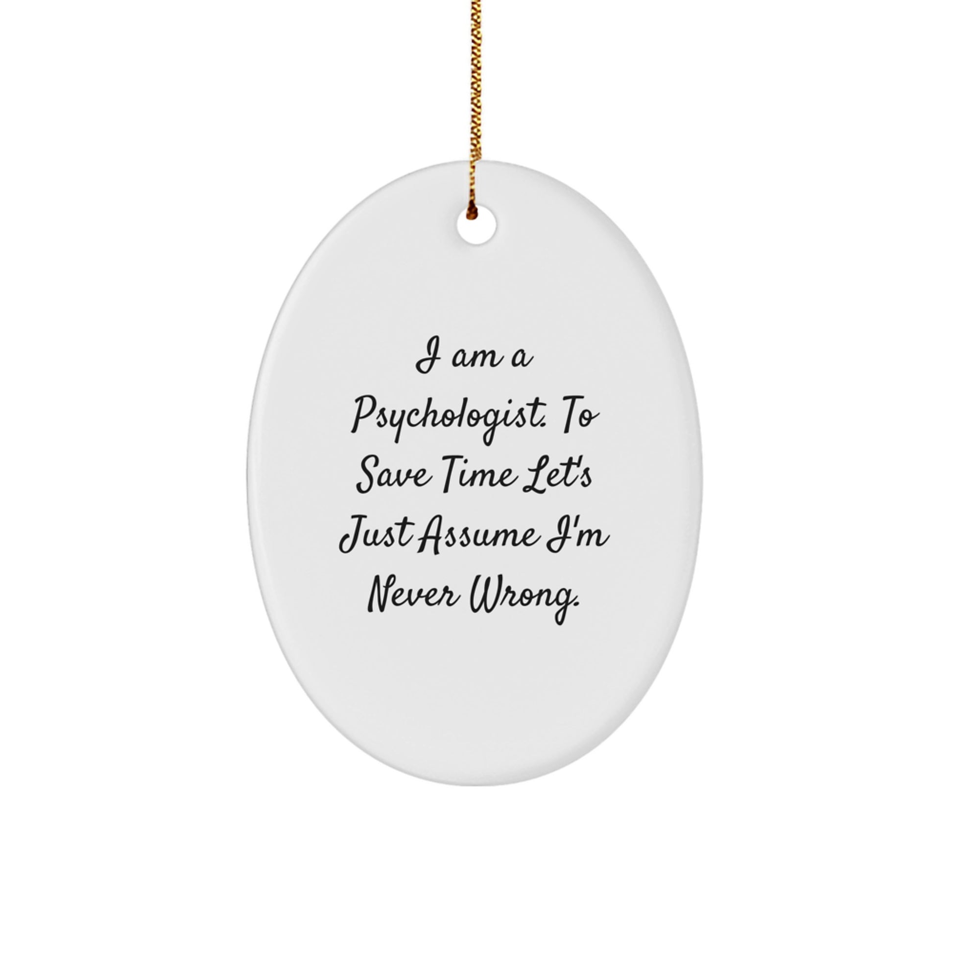 Funny Psychologist Gifts from Men to Friends - Oval Ornament I Am A Psychologist Let's Just Assume I'm Never Wrong Christmas Unique - Image 1