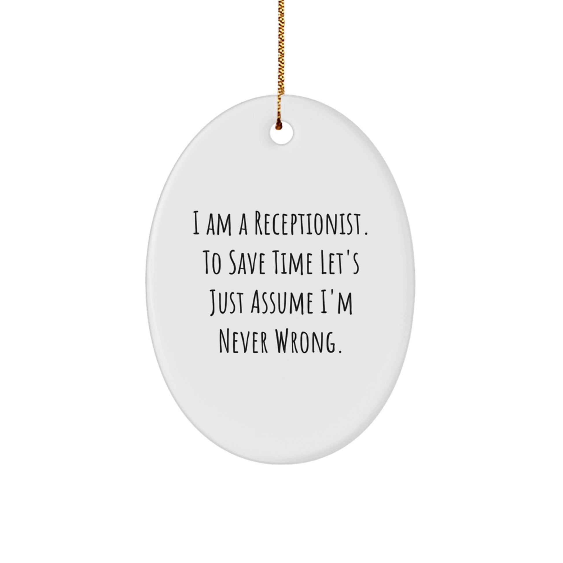 Funny Receptionist Gifts, Oval Ornament for Christmas, 'I Am A Receptionist. To Save Time Let's Just Assume I'm Never Wrong.' - Image 1