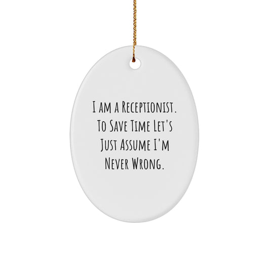 Funny Receptionist Gifts, Oval Ornament for Christmas, 'I Am A Receptionist. To Save Time Let's Just Assume I'm Never Wrong.' - Image 1