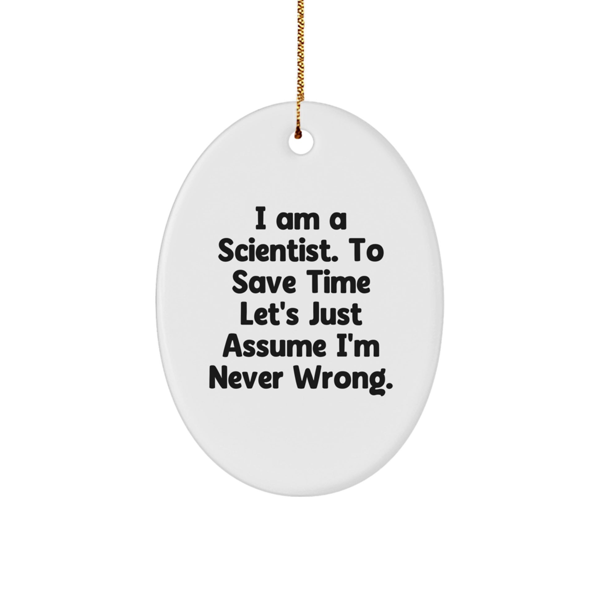 Funny Scientist Gifts - 'I Am A Scientist. To Save Time Let's Just Assume I'm Never Wrong.' Oval Ornament for Men, Women, Friends, Coworkers, Family - Unique Christmas Memorable Presents - Image 1