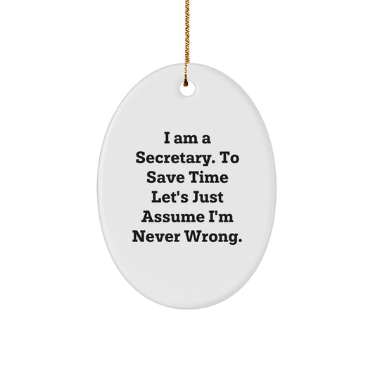 Funny Secretary Oval Ornament, Gifts from Family for Christmas Unique Gifts, I Am A Secretary. To Save Time Let's Just Assume I'm Never Wrong. - Image 1