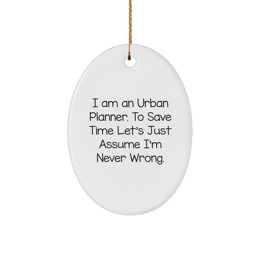 Urban Planner Christmas Unique Gifts from Friends to Family - Oval Ornament with Funny Quote I Am An Urban Planner To Save Time Lets Just Assume Im Never Wrong - Image 1