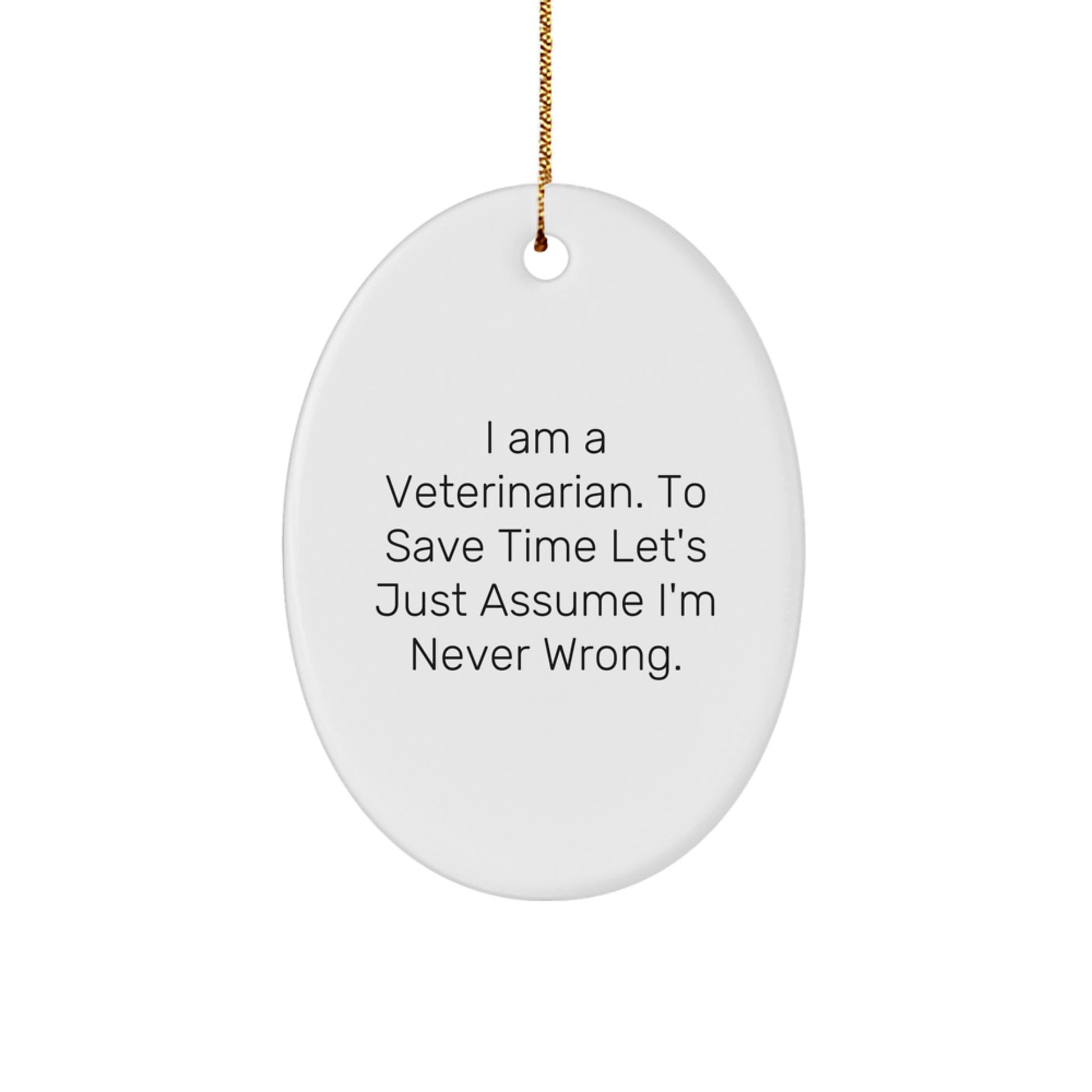 Funny Veterinarian Gifts for Men Oval Ornament, 'I Am A Veterinarian. To Save Time Let's Just Assume I'm Never Wrong.' Christmas Unique - Image 1